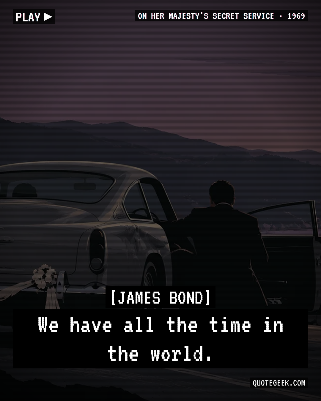 “We have all the time in the world.” — James Bond · On Her Majesty's Secret Service. Illustrated QuoteGeek card.