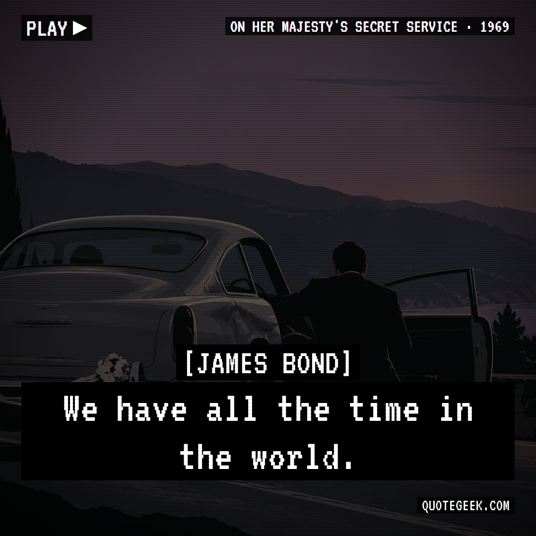 “We have all the time in the world.” — James Bond · On Her Majesty's Secret Service. Illustrated QuoteGeek card.
