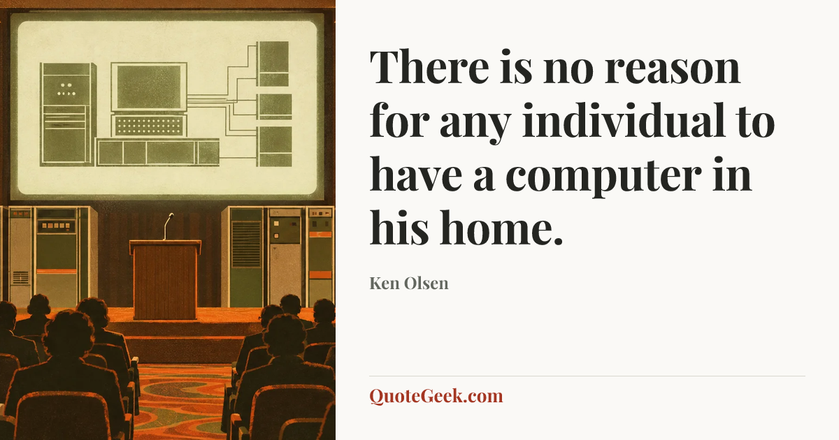 “There is no reason for any individual to have a computer in his home.” — Ken Olsen. Illustrated QuoteGeek card.