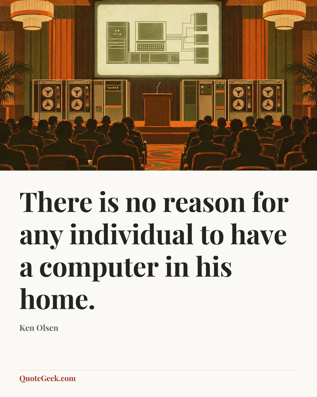 “There is no reason for any individual to have a computer in his home.” — Ken Olsen. Illustrated QuoteGeek card.