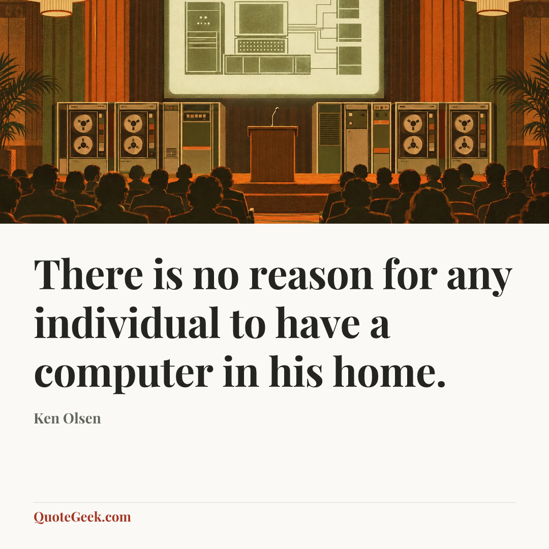 “There is no reason for any individual to have a computer in his home.” — Ken Olsen. Illustrated QuoteGeek card.