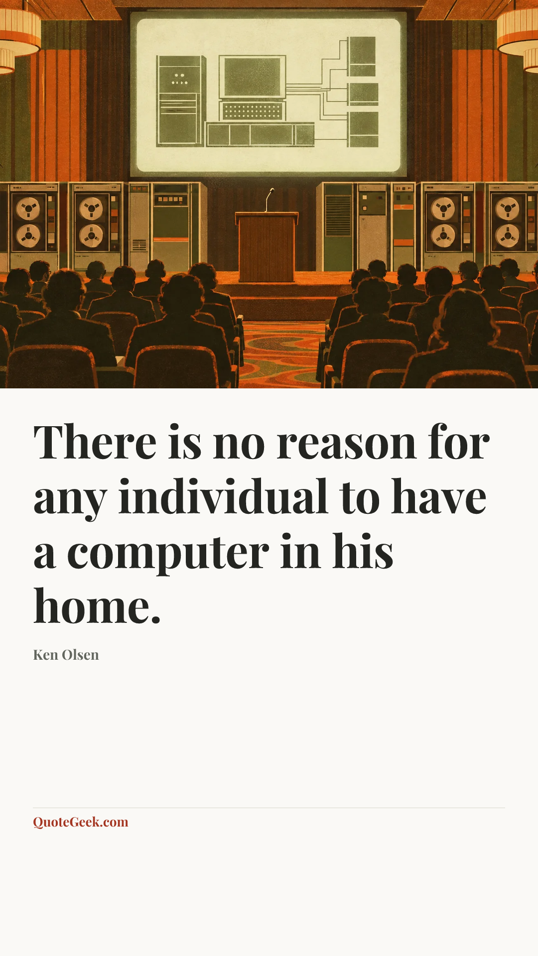 “There is no reason for any individual to have a computer in his home.” — Ken Olsen. Illustrated QuoteGeek card.