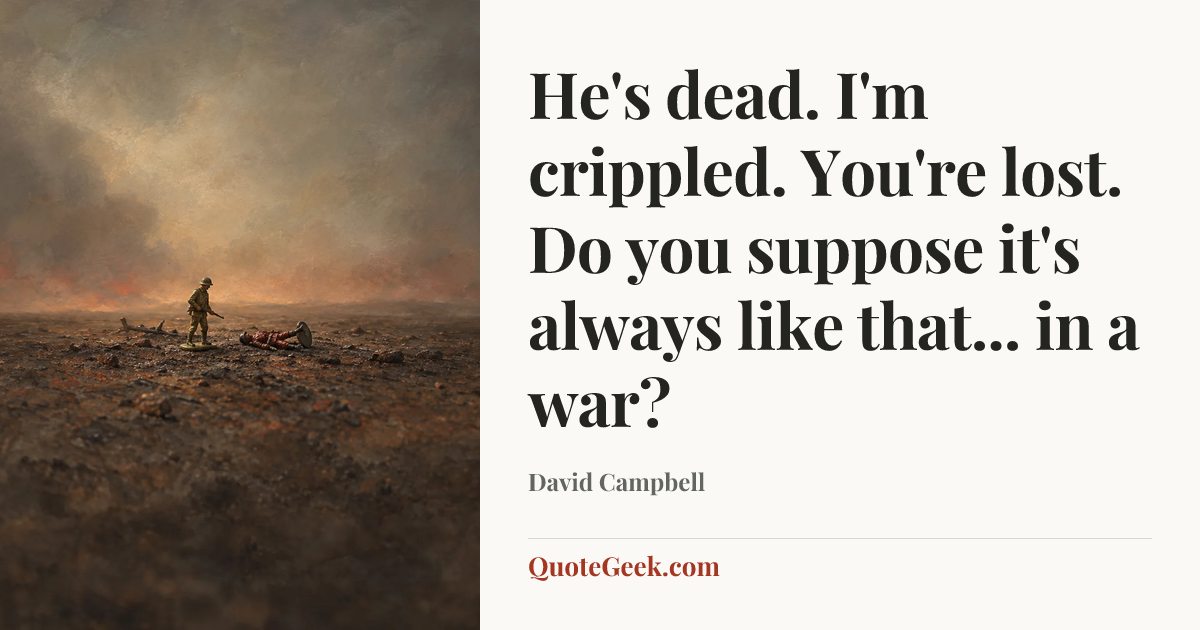 “He's dead. I'm crippled. You're lost. Do you suppose it's always like that... in a war?” — David Campbell. Illustrated QuoteGeek card.