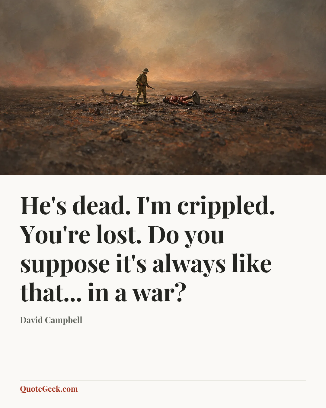 “He's dead. I'm crippled. You're lost. Do you suppose it's always like that... in a war?” — David Campbell. Illustrated QuoteGeek card.