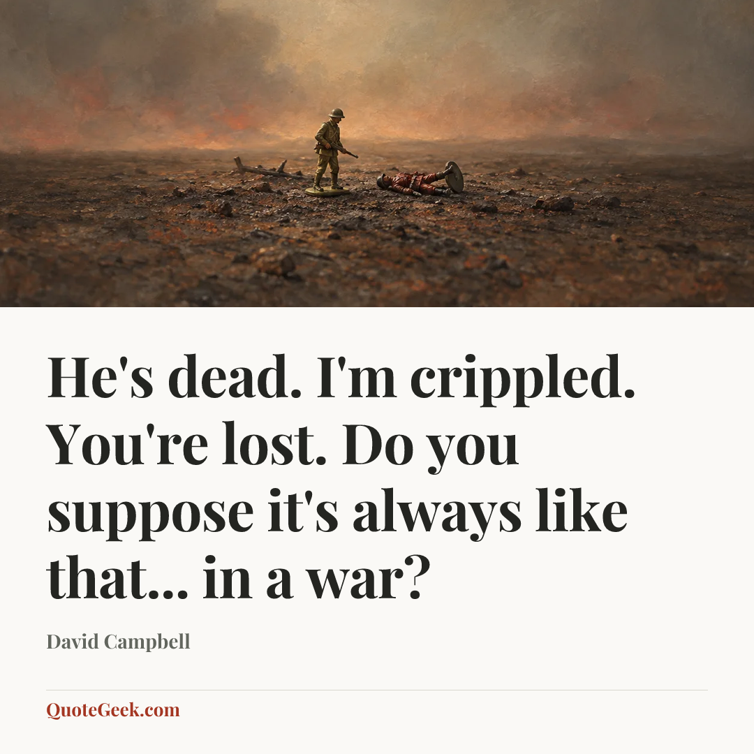 “He's dead. I'm crippled. You're lost. Do you suppose it's always like that... in a war?” — David Campbell. Illustrated QuoteGeek card.