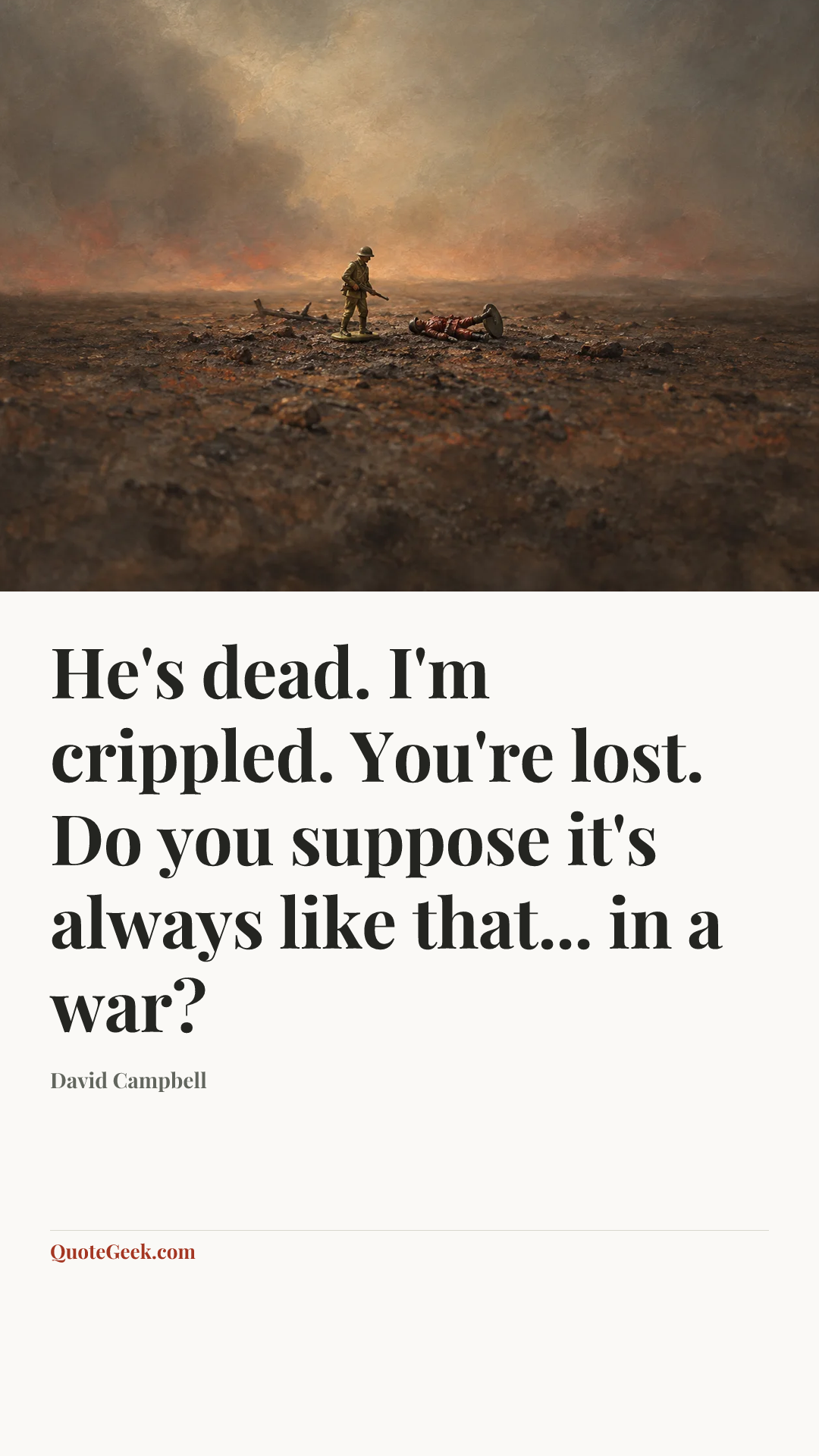 “He's dead. I'm crippled. You're lost. Do you suppose it's always like that... in a war?” — David Campbell. Illustrated QuoteGeek card.