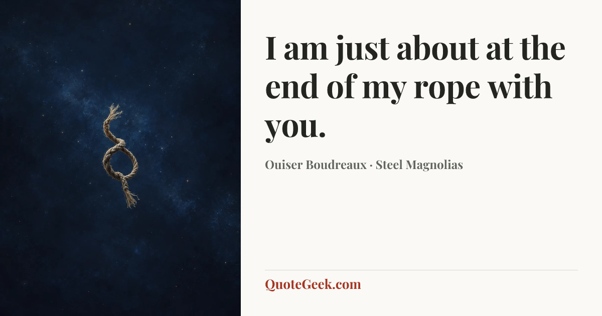 “I am just about at the end of my rope with you.” — Ouiser Boudreaux · Steel Magnolias. Illustrated QuoteGeek card.