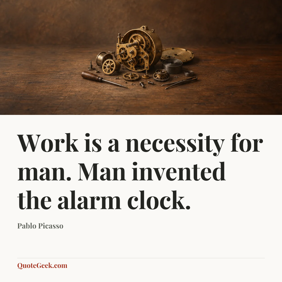 “Work is a necessity for man. Man invented the alarm clock.” — Pablo Picasso. Illustrated QuoteGeek card.