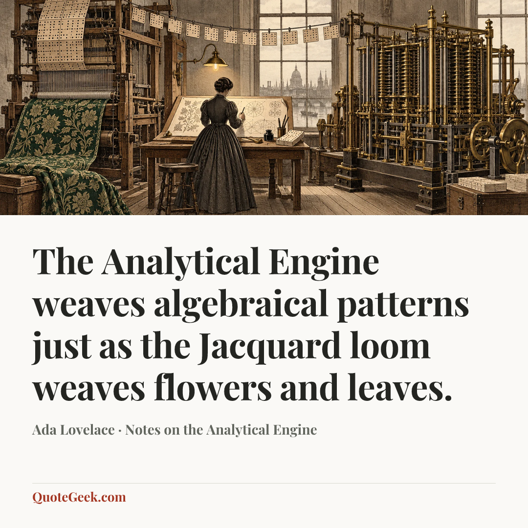 “The Analytical Engine weaves algebraical patterns just as the Jacquard loom weaves flowers and leaves.” — Ada Lovelace · Notes on the Analytical Engine. Illustrated QuoteGeek card.