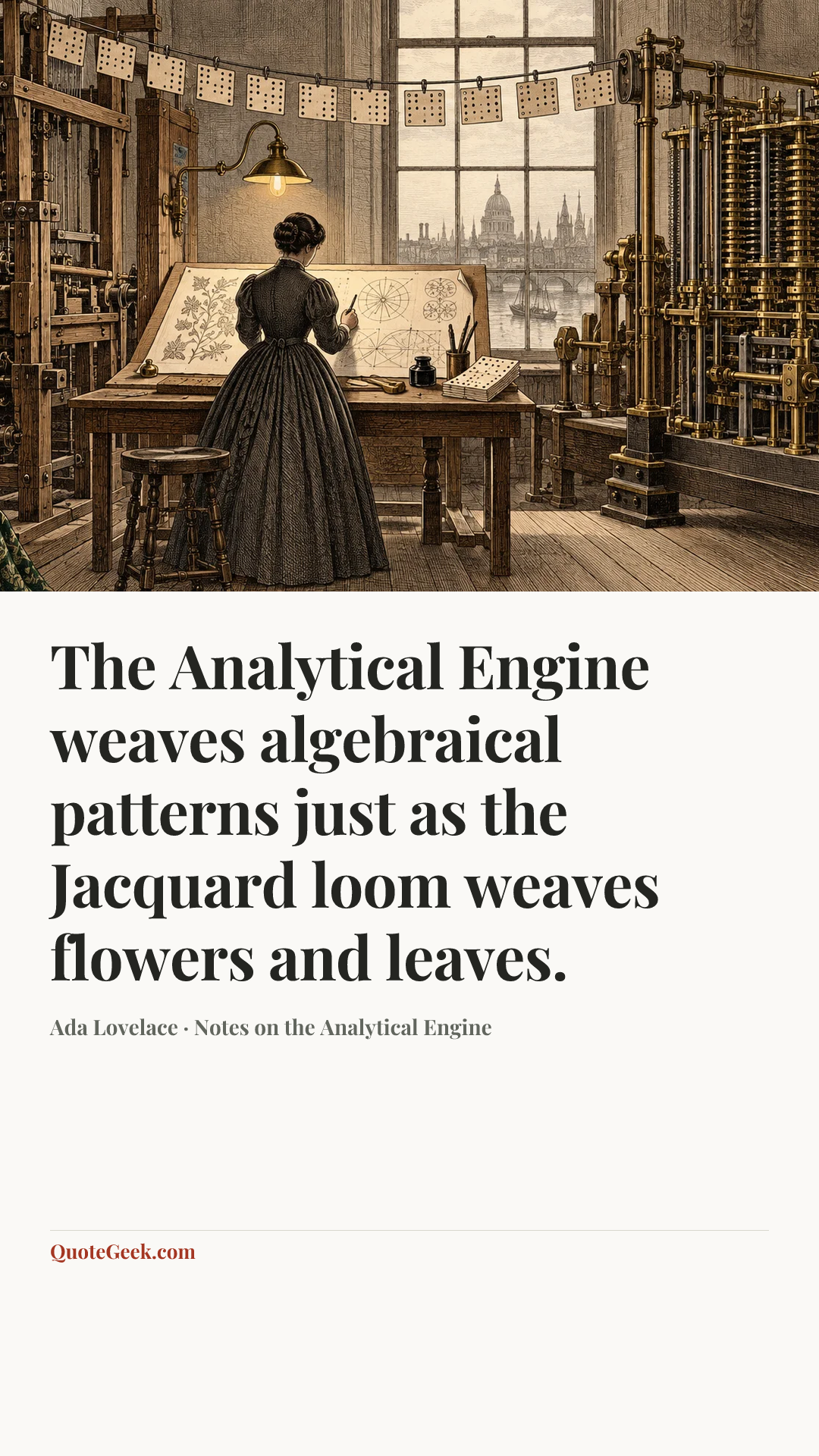 “The Analytical Engine weaves algebraical patterns just as the Jacquard loom weaves flowers and leaves.” — Ada Lovelace · Notes on the Analytical Engine. Illustrated QuoteGeek card.