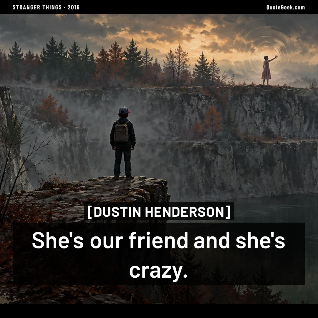 “She's our friend and she's crazy.” — Dustin Henderson · Stranger Things. Illustrated QuoteGeek card.