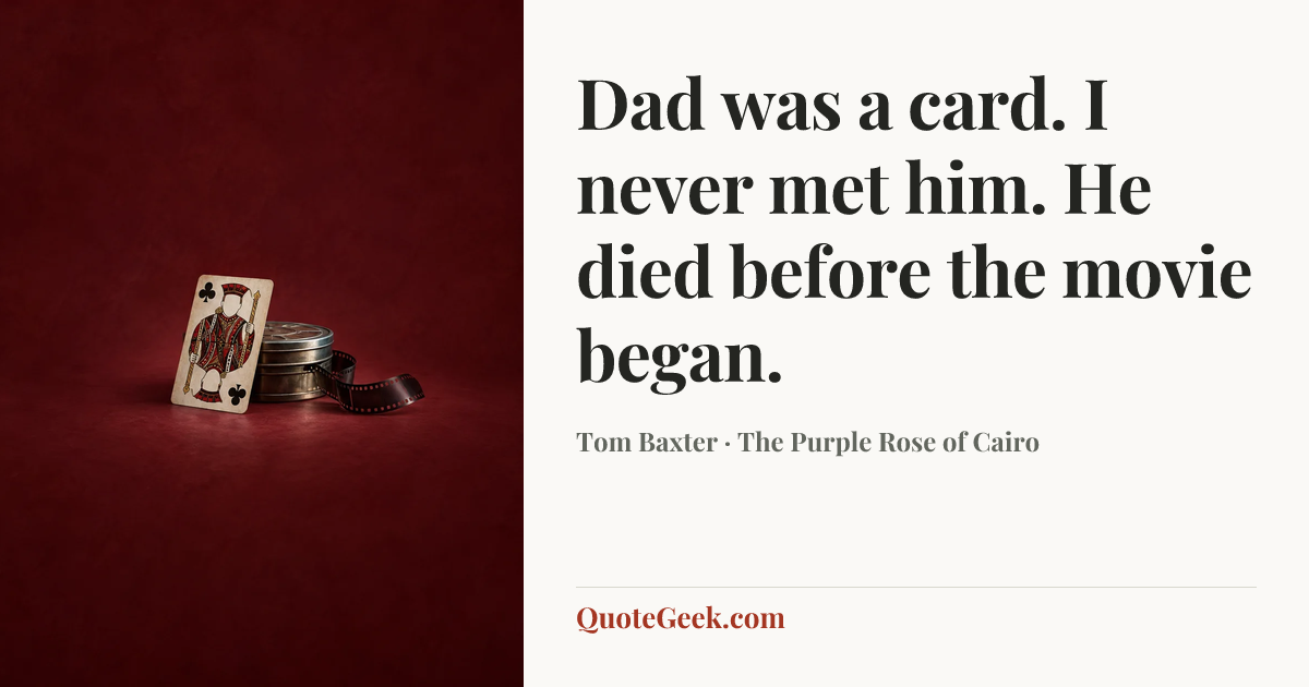“Dad was a card. I never met him. He died before the movie began.” — Tom Baxter · The Purple Rose of Cairo. Illustrated QuoteGeek card.