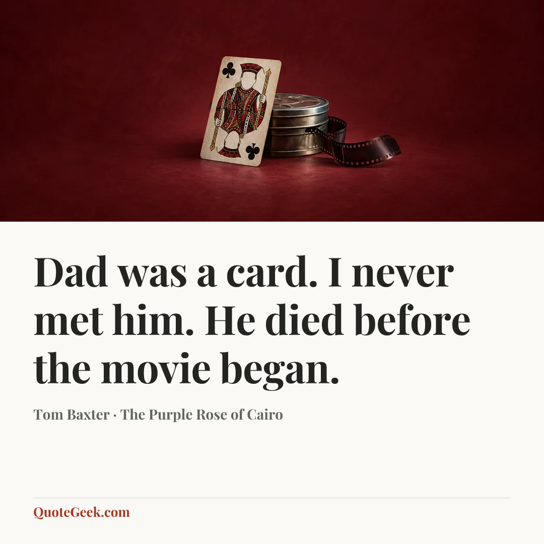 “Dad was a card. I never met him. He died before the movie began.” — Tom Baxter · The Purple Rose of Cairo. Illustrated QuoteGeek card.