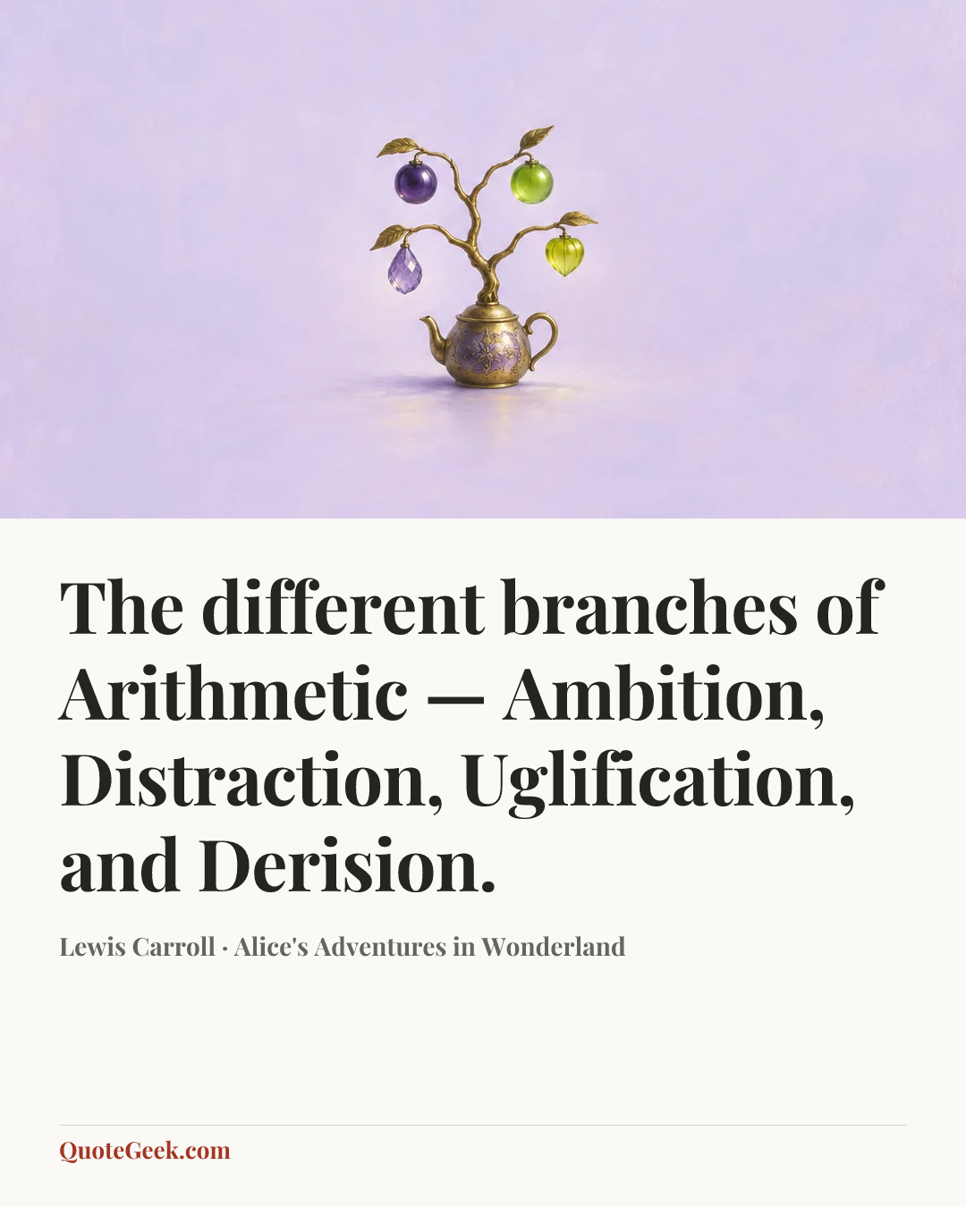 “The different branches of Arithmetic — Ambition, Distraction, Uglification, and Derision.” — Lewis Carroll · Alice's Adventures in Wonderland. Illustrated QuoteGeek card.