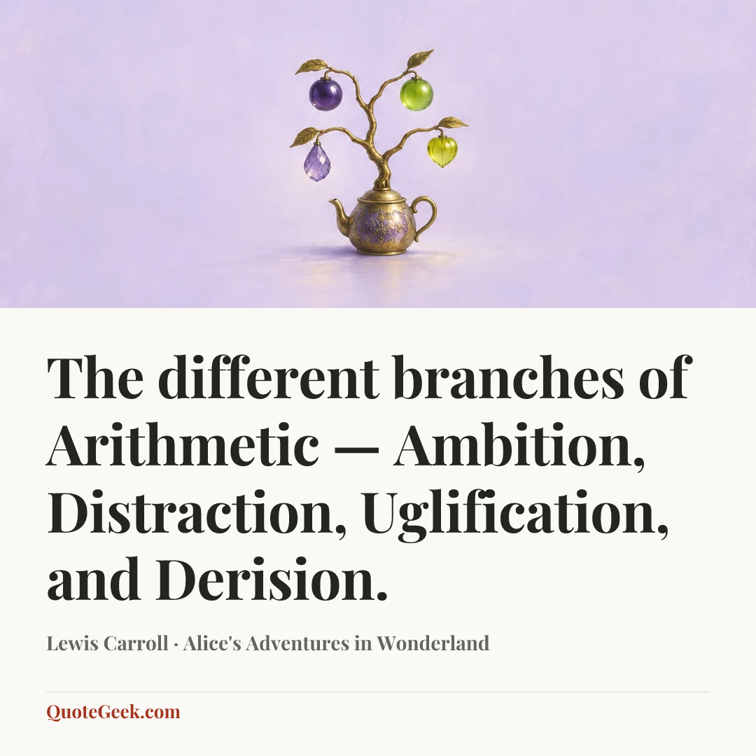 “The different branches of Arithmetic — Ambition, Distraction, Uglification, and Derision.” — Lewis Carroll · Alice's Adventures in Wonderland. Illustrated QuoteGeek card.