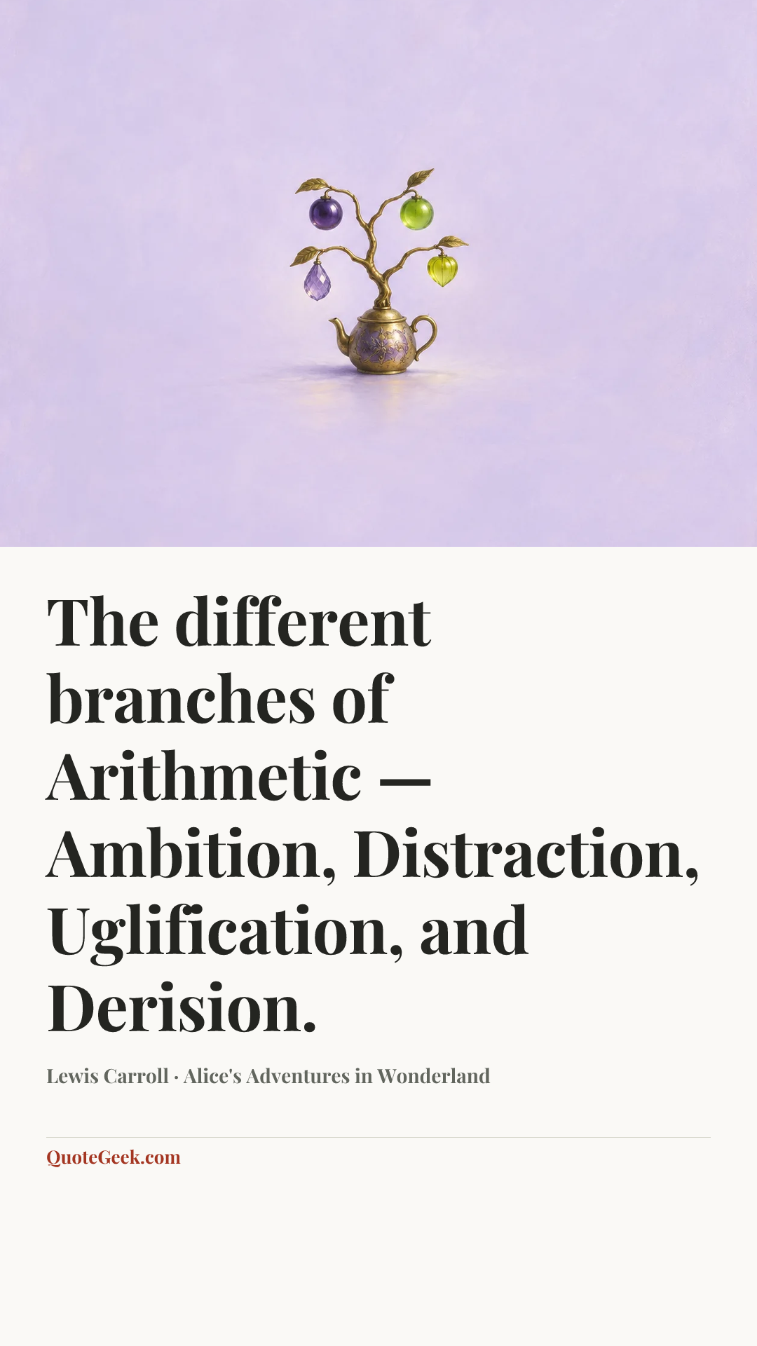 “The different branches of Arithmetic — Ambition, Distraction, Uglification, and Derision.” — Lewis Carroll · Alice's Adventures in Wonderland. Illustrated QuoteGeek card.