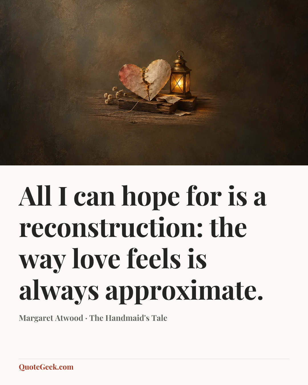 “All I can hope for is a reconstruction: the way love feels is always approximate.” — Margaret Atwood · The Handmaid's Tale. Illustrated QuoteGeek card.