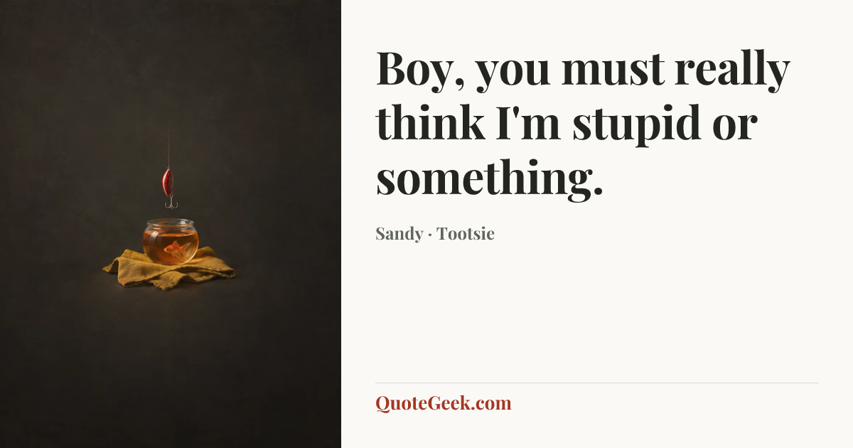 “Boy, you must really think I'm stupid or something.” — Sandy · Tootsie. Illustrated QuoteGeek card.