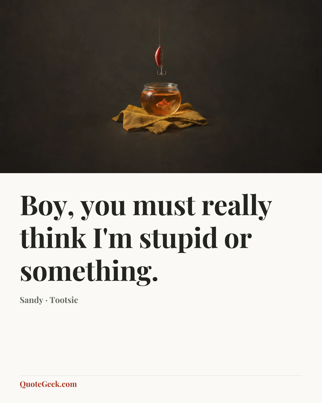 “Boy, you must really think I'm stupid or something.” — Sandy · Tootsie. Illustrated QuoteGeek card.