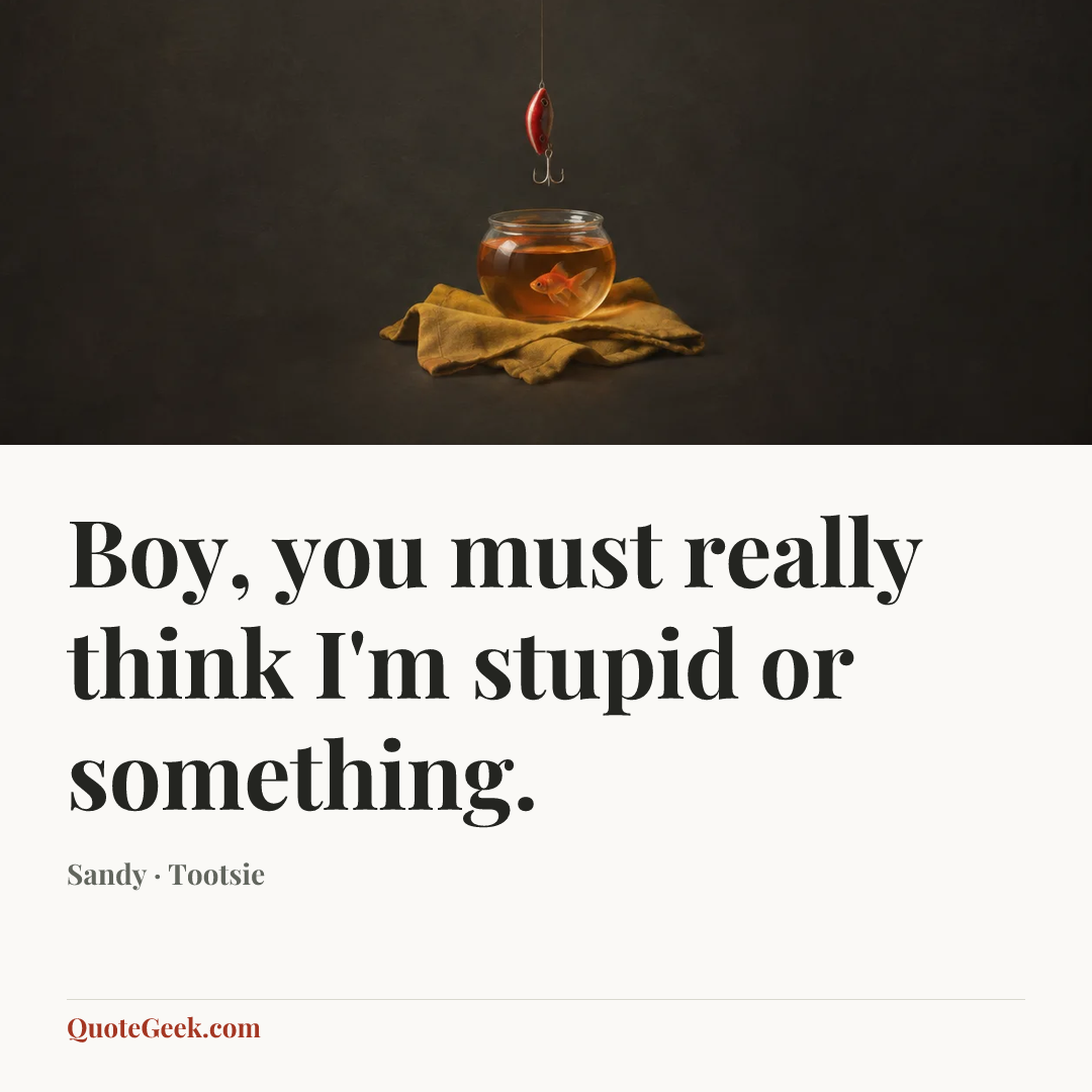 “Boy, you must really think I'm stupid or something.” — Sandy · Tootsie. Illustrated QuoteGeek card.