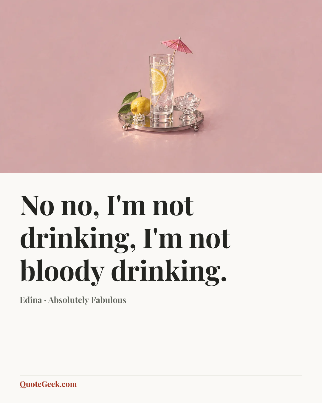 “No no, I'm not drinking, I'm not bloody drinking.” — Edina · Absolutely Fabulous. Illustrated QuoteGeek card.