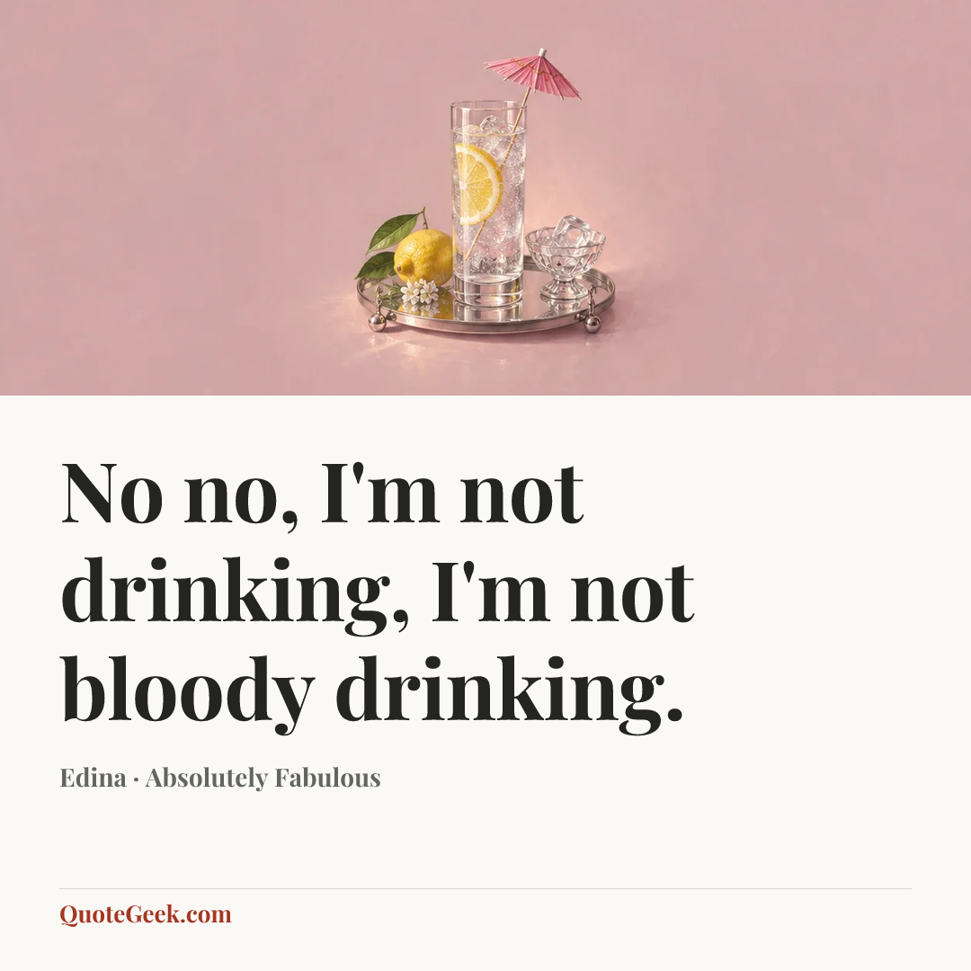 “No no, I'm not drinking, I'm not bloody drinking.” — Edina · Absolutely Fabulous. Illustrated QuoteGeek card.
