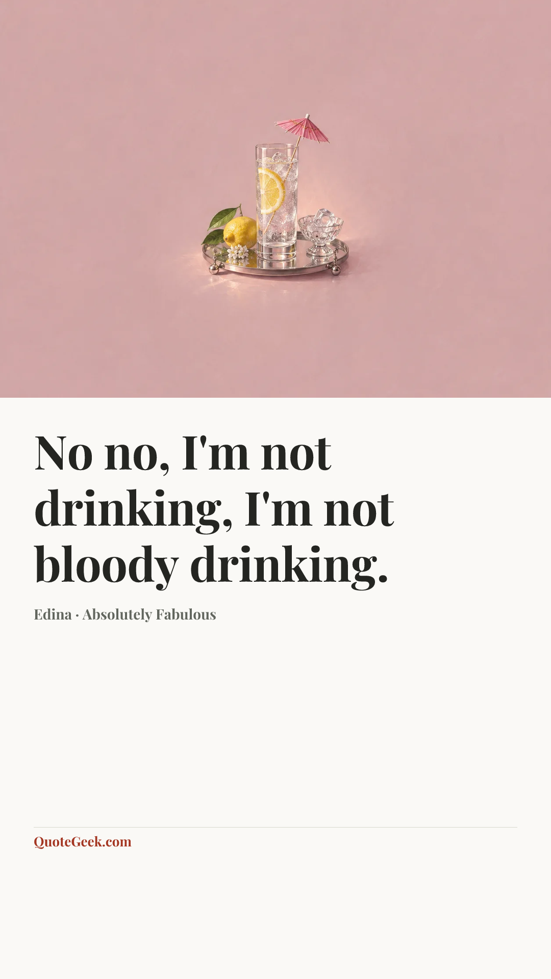 “No no, I'm not drinking, I'm not bloody drinking.” — Edina · Absolutely Fabulous. Illustrated QuoteGeek card.