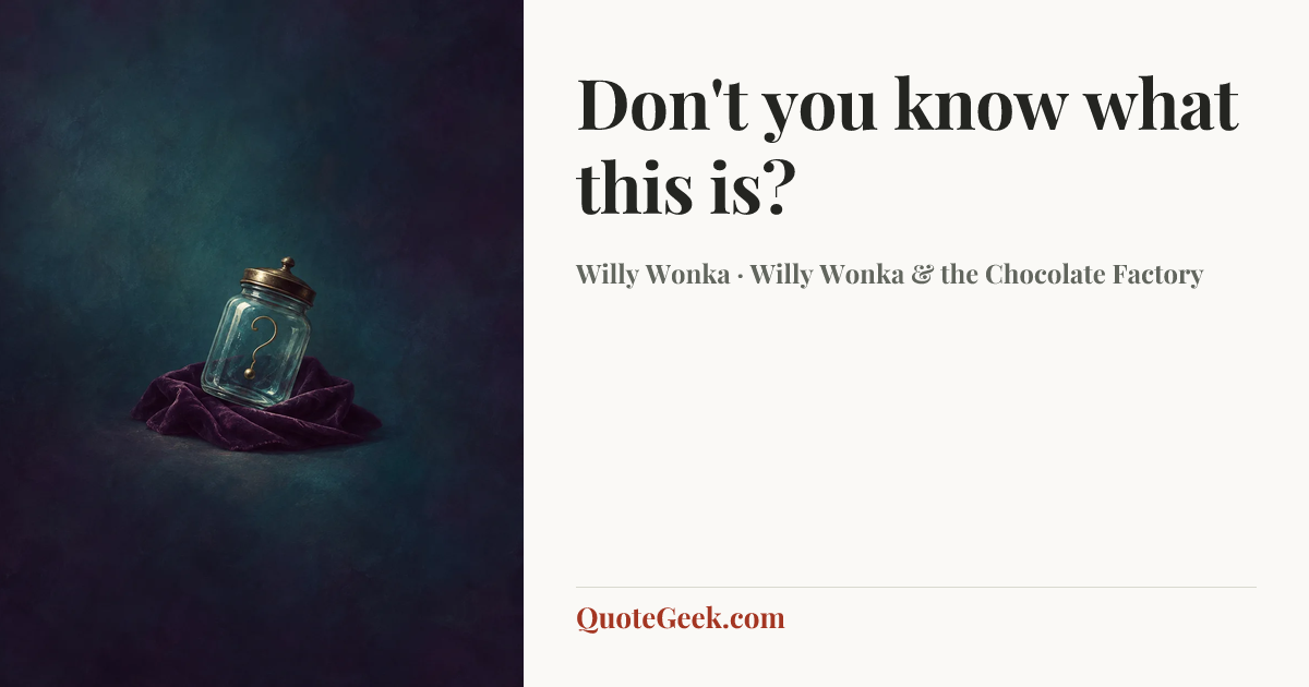 “Don't you know what this is?” — Willy Wonka · Willy Wonka & the Chocolate Factory. Illustrated QuoteGeek card.