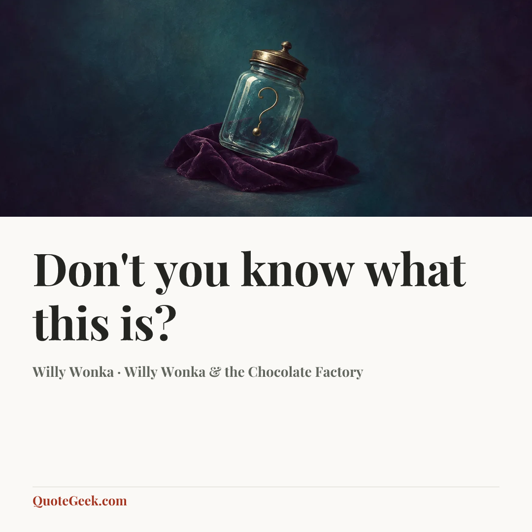 “Don't you know what this is?” — Willy Wonka · Willy Wonka & the Chocolate Factory. Illustrated QuoteGeek card.