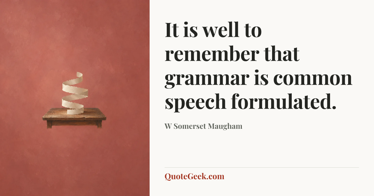 “It is well to remember that grammar is common speech formulated.” — W Somerset Maugham. Illustrated QuoteGeek card.