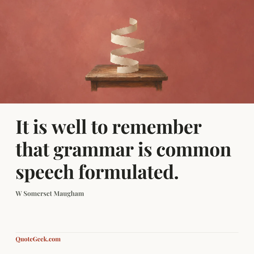 “It is well to remember that grammar is common speech formulated.” — W Somerset Maugham. Illustrated QuoteGeek card.