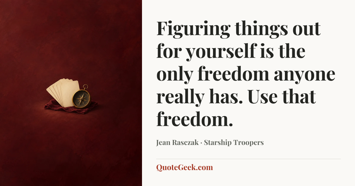 “Figuring things out for yourself is the only freedom anyone really has. Use that freedom.” — Jean Rasczak · Starship Troopers. Illustrated QuoteGeek card.
