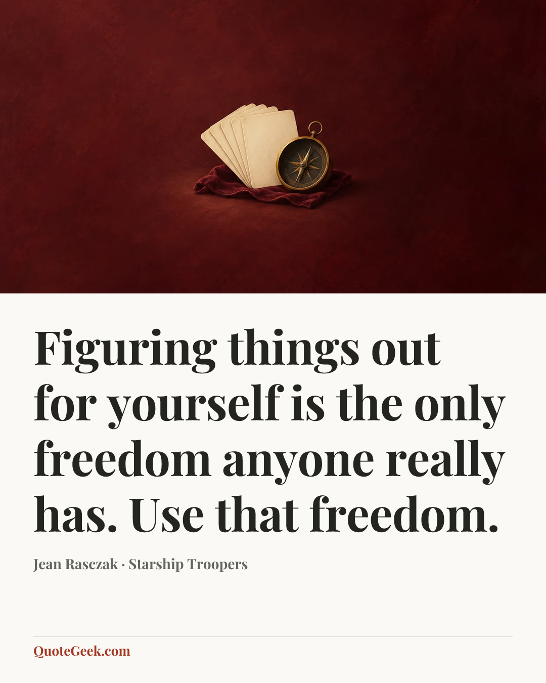 “Figuring things out for yourself is the only freedom anyone really has. Use that freedom.” — Jean Rasczak · Starship Troopers. Illustrated QuoteGeek card.