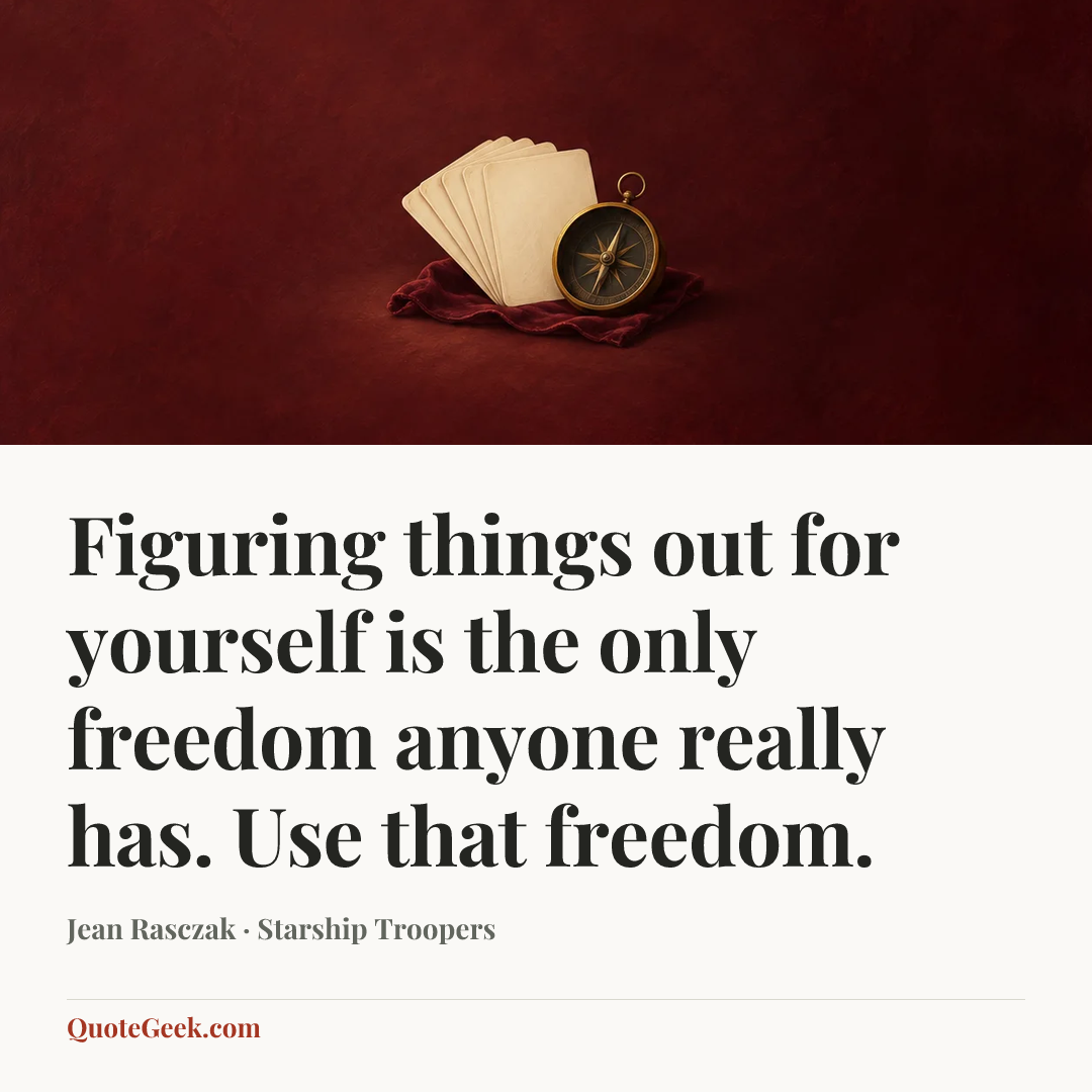 “Figuring things out for yourself is the only freedom anyone really has. Use that freedom.” — Jean Rasczak · Starship Troopers. Illustrated QuoteGeek card.