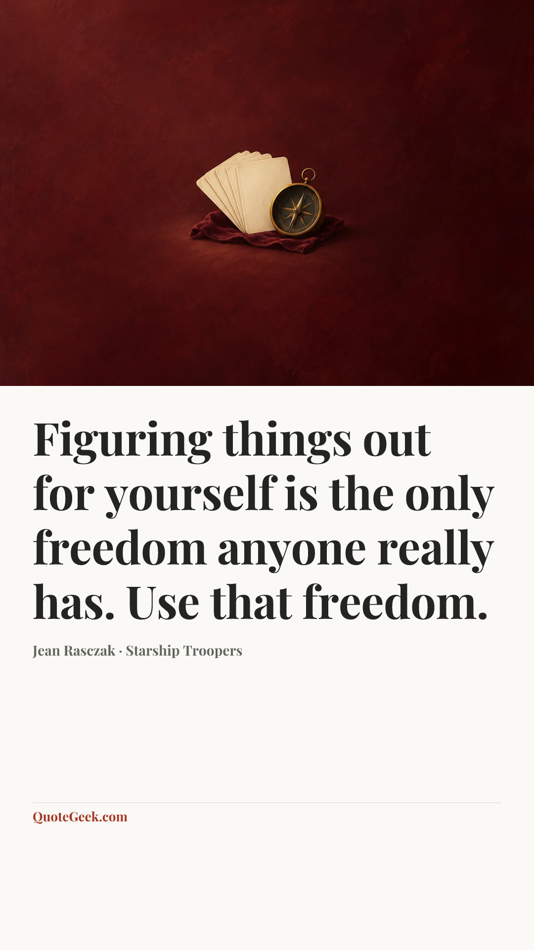 “Figuring things out for yourself is the only freedom anyone really has. Use that freedom.” — Jean Rasczak · Starship Troopers. Illustrated QuoteGeek card.