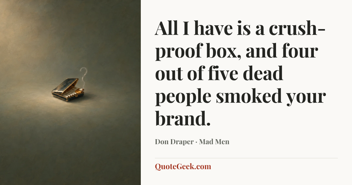 “All I have is a crush-proof box, and four out of five dead people smoked your brand.” — Don Draper · Mad Men. Illustrated QuoteGeek card.
