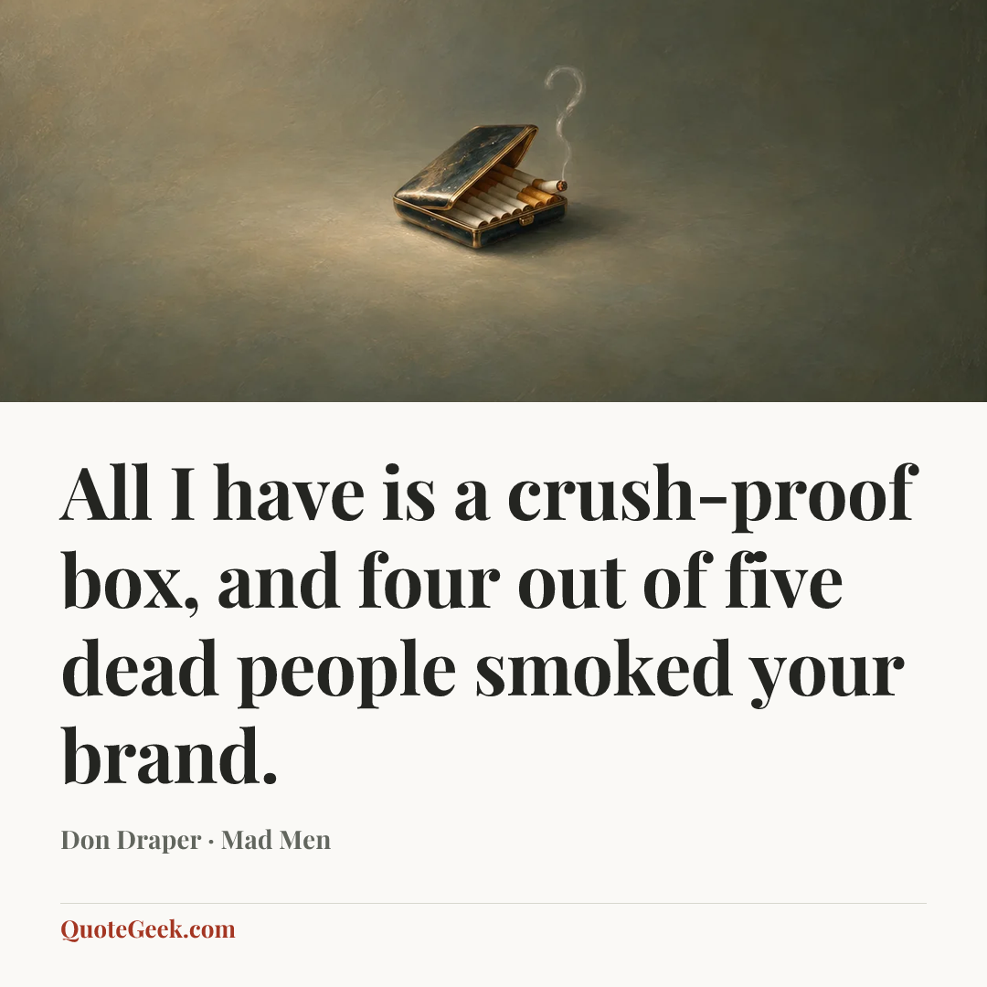 “All I have is a crush-proof box, and four out of five dead people smoked your brand.” — Don Draper · Mad Men. Illustrated QuoteGeek card.