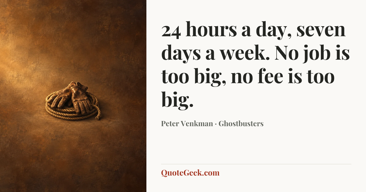 “24 hours a day, seven days a week. No job is too big, no fee is too big.” — Peter Venkman · Ghostbusters. Illustrated QuoteGeek card.