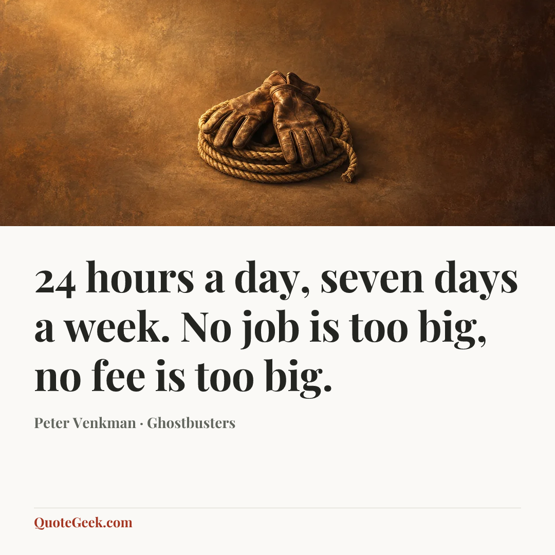 “24 hours a day, seven days a week. No job is too big, no fee is too big.” — Peter Venkman · Ghostbusters. Illustrated QuoteGeek card.