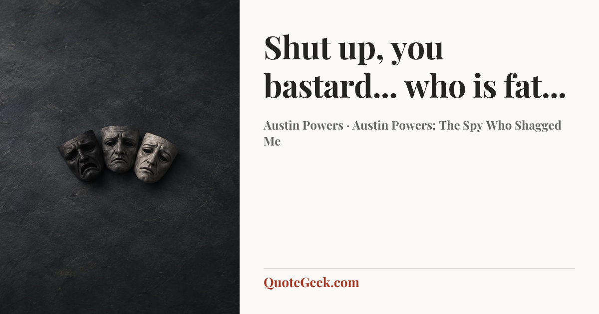 “Shut up, you bastard... who is fat...” — Austin Powers · Austin Powers: The Spy Who Shagged Me. Illustrated QuoteGeek card.