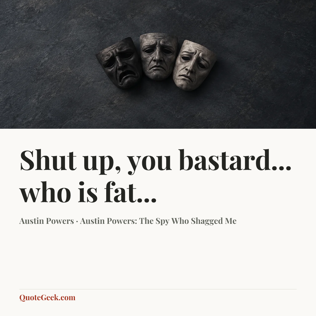 “Shut up, you bastard... who is fat...” — Austin Powers · Austin Powers: The Spy Who Shagged Me. Illustrated QuoteGeek card.