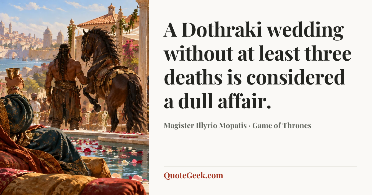 “A Dothraki wedding without at least three deaths is considered a dull affair.” — Magister Illyrio Mopatis · Game of Thrones. Illustrated QuoteGeek card.
