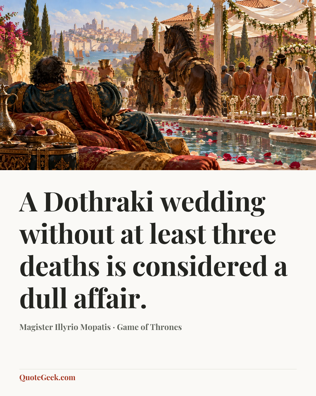 “A Dothraki wedding without at least three deaths is considered a dull affair.” — Magister Illyrio Mopatis · Game of Thrones. Illustrated QuoteGeek card.