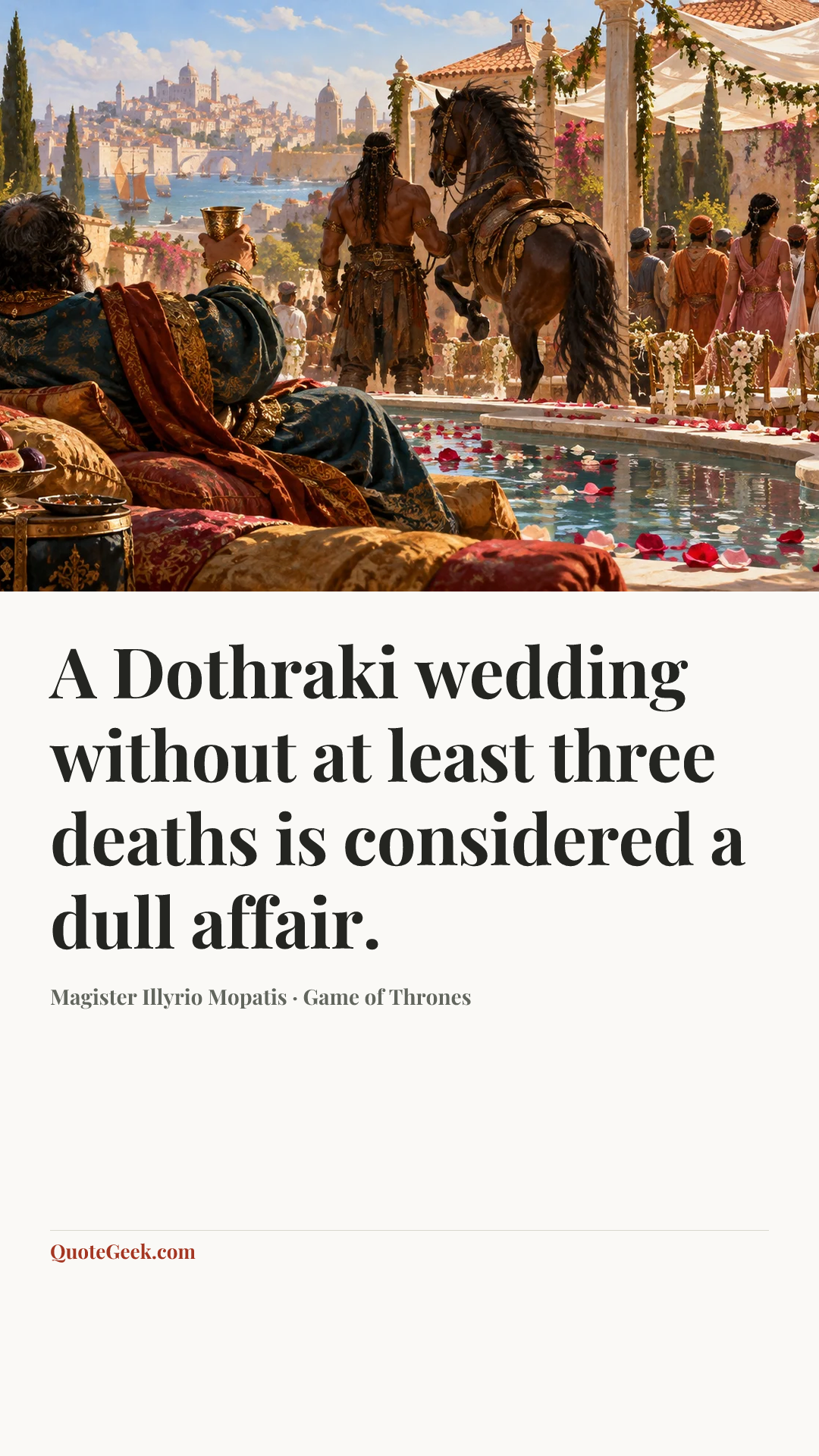 “A Dothraki wedding without at least three deaths is considered a dull affair.” — Magister Illyrio Mopatis · Game of Thrones. Illustrated QuoteGeek card.