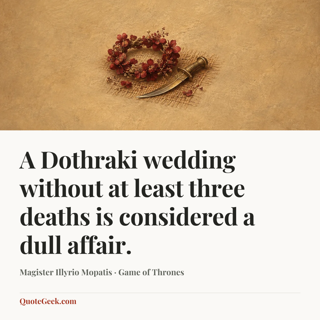 “A Dothraki wedding without at least three deaths is considered a dull affair.” — Magister Illyrio Mopatis · Game of Thrones. Illustrated QuoteGeek card.