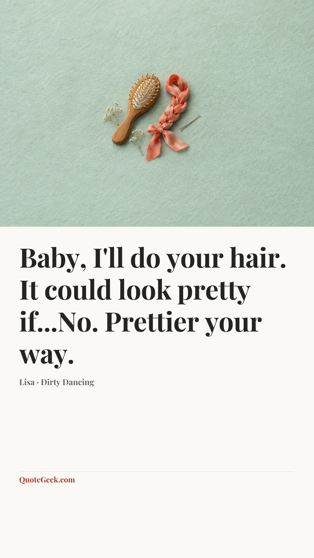 “Baby, I'll do your hair. It could look pretty if...No. Prettier your way.” — Lisa · Dirty Dancing. Illustrated QuoteGeek card.