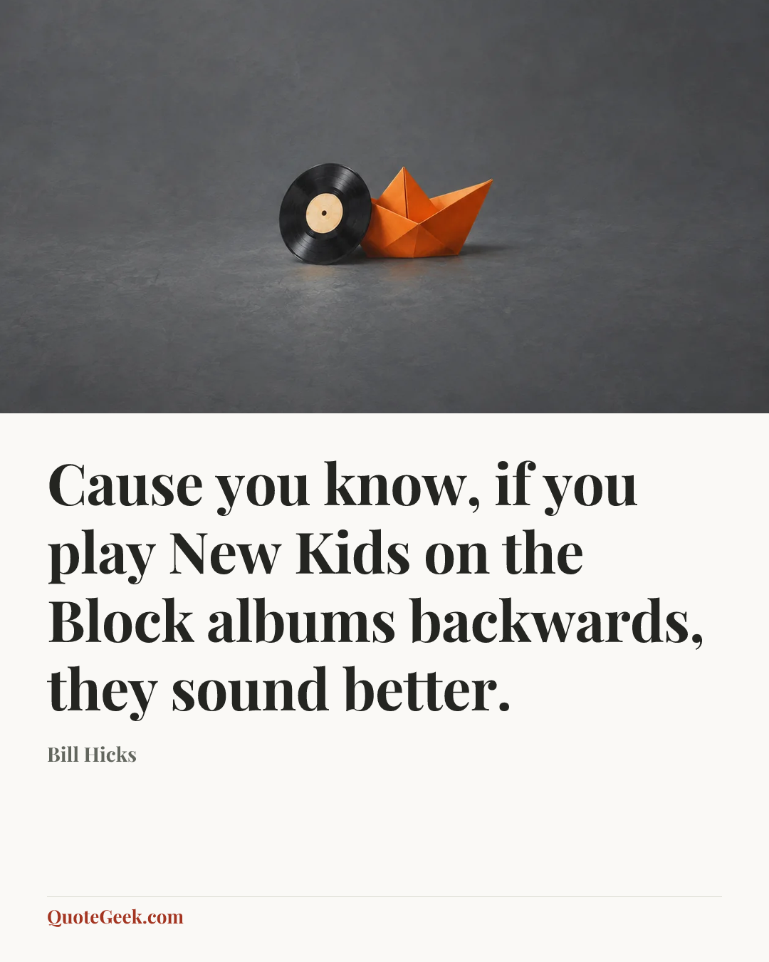 “Cause you know, if you play New Kids on the Block albums backwards, they sound better.” — Bill Hicks. Illustrated QuoteGeek card.