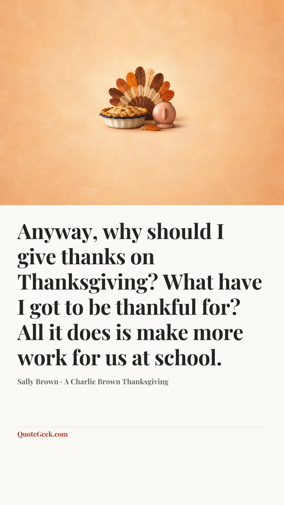 “Anyway, why should I give thanks on Thanksgiving? What have I got to be thankful for? All it does is make more work for us at school.” — Sally Brown · A Charlie Brown Thanksgiving. Illustrated QuoteGeek card.