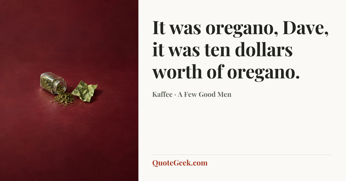 “It was oregano, Dave, it was ten dollars worth of oregano.” — Kaffee · A Few Good Men. Illustrated QuoteGeek card.