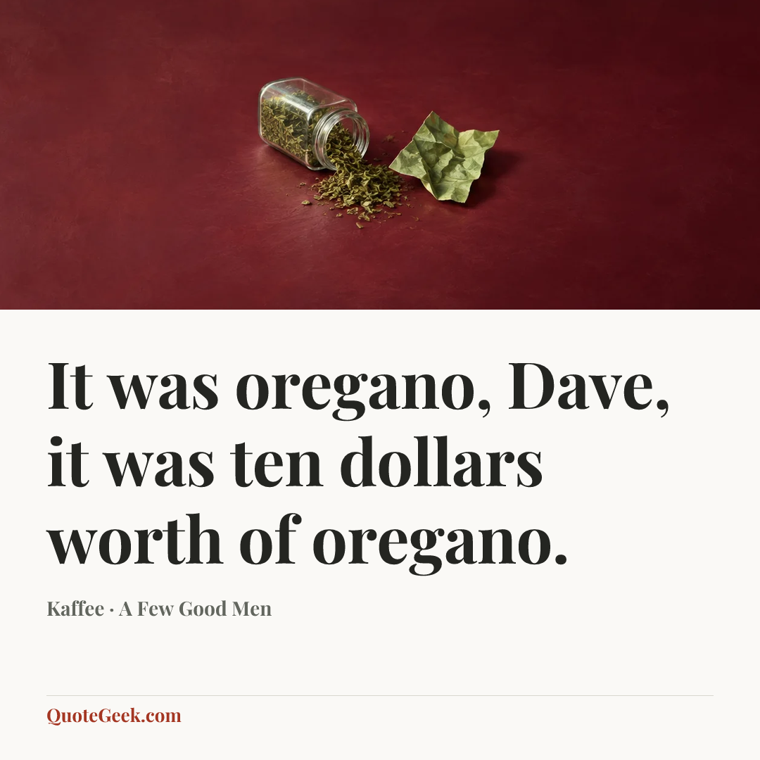 “It was oregano, Dave, it was ten dollars worth of oregano.” — Kaffee · A Few Good Men. Illustrated QuoteGeek card.